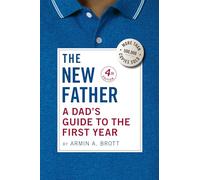 The New Father: A Dad's Guide to the First Year (The New Father 4th Revised edition)