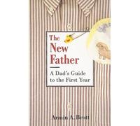 The New Father: A Dad's Guide to the First Year