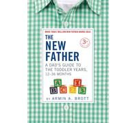 The New Father : A Dad's Guide to The Toddler Years, 12-36 Months