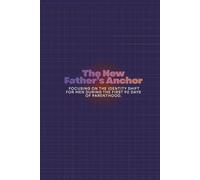 The New Father's Anchor: Focusing on the identity shift for men during the first 90 days of parenthood.