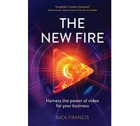 The New Fire: Harness the Power of Video for Your Business