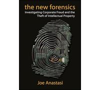 The New Forensics: Investigating Corporate Fraud and the Theft of Intellectual Property