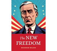 The New Freedom: A Progressive Political Treatise on American Democracy and Capitalism.