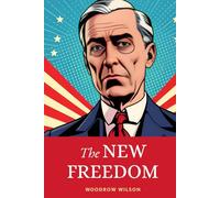 The New Freedom: A Progressive Political Treatise on American Democracy and Capitalism.