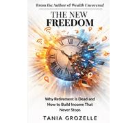 The New Freedom: Why Retirement is Dead and How to Build Income That Never Stops (Freedom Uncovered)