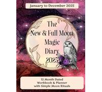 The New & Full Moon Magic Diary 2025: 12 Month Dated Workbook & Planner with Simple Moon Rituals, for January to December 2025: Unlock Your Inner Moon Goddess Using the Power of the Moon!