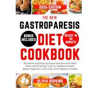 The New Gastroparesis Diet Cookbook: 80 Gentle and Easy-to-Digest Recipes with Meal Plans and Practical Tips for Symptom Relief, Better Digestion, and Long-Term Digestive Health