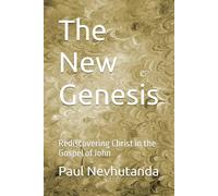 The New Genesis: Rediscovering Christ in the Gospel of John