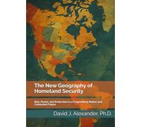 The New Geography of Homeland Security: Risk, Power, and Protection in a Fragmented Nation and Contested Future (America's Fault Lines: A Critical Issues Series)