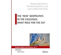 The 'New' Geopolitics in the Caucasus: What Role for the EU? (European Studies in the Caucasus): 4