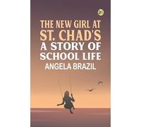 The New Girl at St. Chad's A Story of School Life