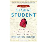 The New Global Student: Skip the Sat, Save Thousands on Tuition, and Get a Truly International Education