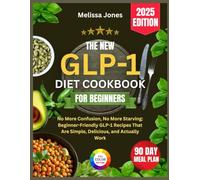 The New GLP-1 Diet Cookbook For Beginners 2025: No More Confusion, No More Starving: Beginner-Friendly GLP-1 Recipes That Are Simple, Delicious, and ... Work (ULTIMATE GLP-1 DIET MEAL PLAN COOKBOOK)