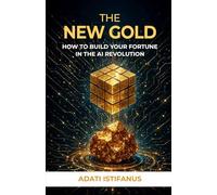 The New Gold: How to Build Your Fortune in the AI Revolution