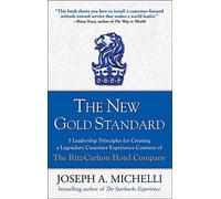 The New Gold Standard: 5 Leadership Principles for Creating a Legendary Customer Experience Courtesy of the Ritz-Carlton Hotel Company