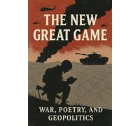 The New Great Game: War, Poetry, and Geopolitics