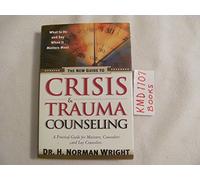 The New Guide to Crisis and Trauma Counselling: What to Do and Say When it Matters Most - A Practical Guide for Ministers, Counselors and Lay-counselors