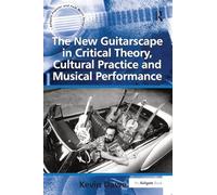 The New Guitarscape in Critical Theory, Cultural Practice and Musical Performance (Ashgate Popular and Folk Music Series)