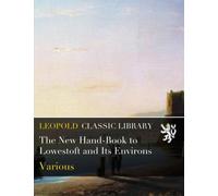 The New Hand-Book to Lowestoft and Its Environs