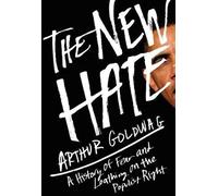 The New Hate: A History of Fear and Loathing on the Populist Right