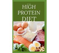 THE NEW HIGH PROTEIN DIET: Beginners Guide To Starting a High Protein Diet Includes: Meal Plan,Food list,Delicious Recipes and Cookbook