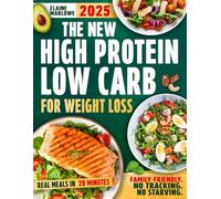 The New High Protein Low Carb for Weight Loss: Satisfying, Budget Friendly Recipes Ready in 20 Minutes to Burn Fat, Boost Energy and Lower Cholesterol Without Extreme Rules or Restrictive Diets