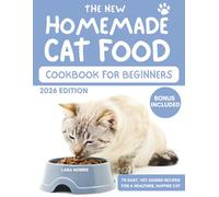 The New Homemade Cat Food Cookbook For Beginners: 70 Easy, Vet-Guided Recipes for a Healthier, Happier Cat