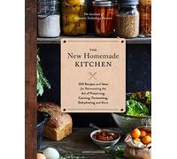 The New Homemade Kitchen: 250 Recipes and Ideas for Reinventing the Art of Preserving, Canning, Fermenting, Dehydrating, and More (Recipes for ... Staples, Gift for Home Cooks and Chefs)