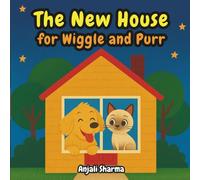 The New House for Wiggle and Purr: A Heartwarming Story of Friendship, Family, and the Joy of Caring for Pets: 1