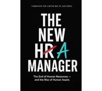 THE NEW HR-A MANAGER: The End of Human Resources - and the Rise of Human Assets