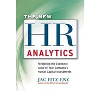 The New HR Analytics: Predicting the Economic Value of Your Companys Human Capital Investments: Predicting the Economic Value of Your Company’s Human Capital Investments