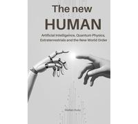 The New Human: Artificial Intelligence, Quantum Physics, Extraterrestrials, and the New World Order