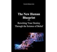 The New Human Blueprint: Rewriting Your Destiny Through the Science of Belief (The 100 Quotes Series)