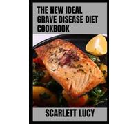 The New Ideal Grave Disease Diet Cookbook: Healthy Recipes And Natural Treatment Solution for Hyperthyroidism And Grave Disease