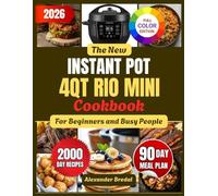 The New Instant Pot 4QT RIO Mini Cookbook for Beginners and Busy People: Quick, Flavorful & Foolproof Small-Batch Recipes Also Perfect For Singles, Couples & Small Families