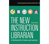 The New Instruction Librarian: A Workbook for Trainers and Learners