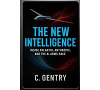 The New Intelligence: Inside Palantir, Anthropic, and the AI Arms Race