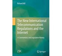 The New International Telecommunication Regulations and the Internet: A Commentary and Legislative History