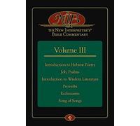 The New Interpreter's Bible Commentary Volume III: Introduction to Hebrew Poetry, Job, Psalms, Introduction to Wisdom Literature, Proverbs, Ecclesiastes, Song of Songs: 3