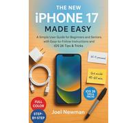 The New iPhone17 Made Easy: A Simple User Guide for Beginners and Seniors, with Easy-to-Follow Instructions and iOS 26 Tips & Tricks