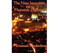 The New Jerusalem and its Heavenly Doctrine: A Foundational Text of Swedenborgian Theology and the Spiritual Meaning of the New Jerusalem