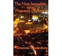 The New Jerusalem and its Heavenly Doctrine: A Foundational Text of Swedenborgian Theology and the Spiritual Meaning of the New Jerusalem