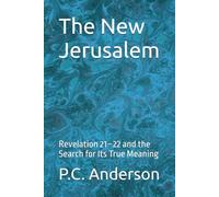 The New Jerusalem: Revelation 21-22 and the Search for Its True Meaning