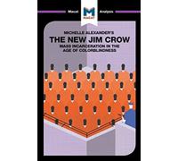 The New Jim Crow: Mass Incarceration in the Age of Colorblindness (The Macat Library)