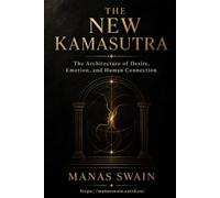 The New Kamasutra: The Architecture of Desire, Emotion, and Human Connection