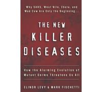 The New Killer Diseases: How the Alarming Evolution of Mutant Germs Threatens Us All