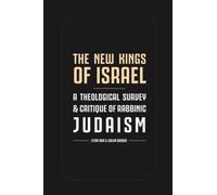 The New Kings of Israel: A Theological Survey and Critique of Rabbinic Judaism (Jewish Perspective)
