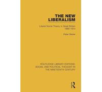 The New Liberalism: Liberal Social Theory in Great Britain, 1889-1914 (Routledge Library Editions: Social and Political Thought in the Nineteenth Century)