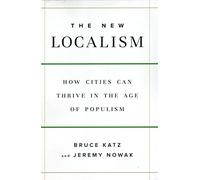 The New Localism: How Cities Can Thrive in the Age of Populism