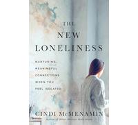 The New Loneliness: Nurturing Meaningful Connections with God and Others: Nurturing Meaningful Connections When You Feel Isolated